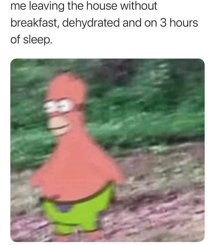 Me Leaving The House Without Breakfast, Dehydrated And On 3 Hours Of Sleep Pictures, Photos, and