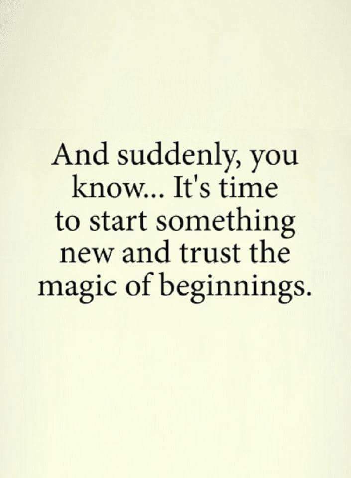 Suddenly, You Know Its Time To Start Something New And Trust The Magic