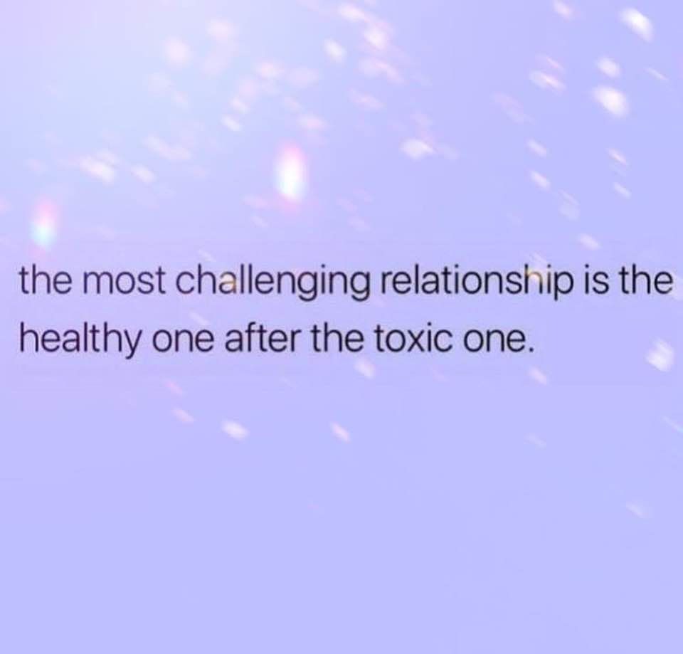 The Most Challenging Relationship Is The Healthy One After The Toxic
