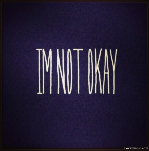 Im Not Okay Pictures Photos And Images For Facebook Tumblr Pinterest And Twitter