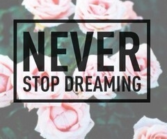 Never stop dreaming Never stop dreaming