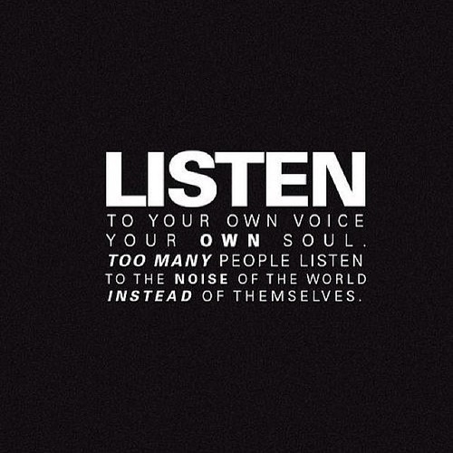Listen to your own voice Listen to your own voice