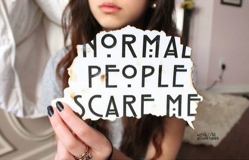 Normal people scare me