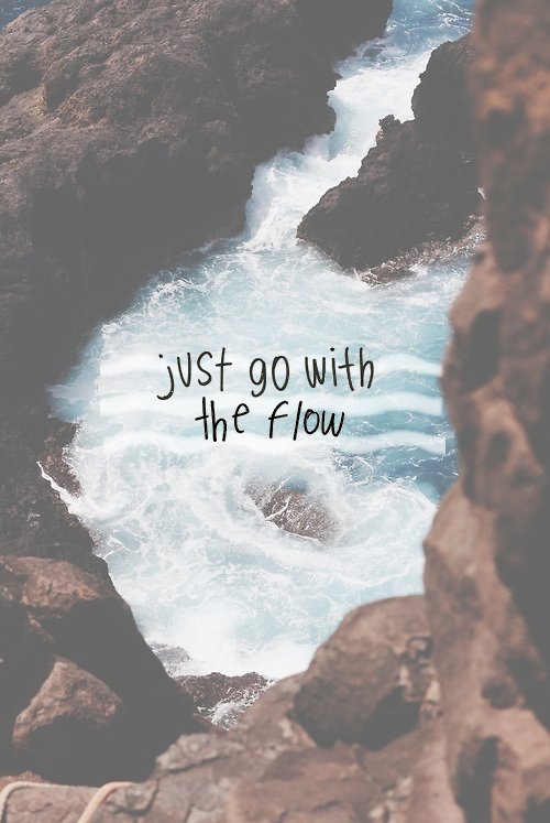 Just go with the flow Just go with the flow