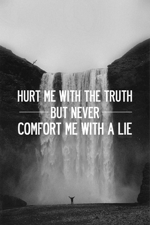 Never comfort me with a lie Never comfort me with a lie