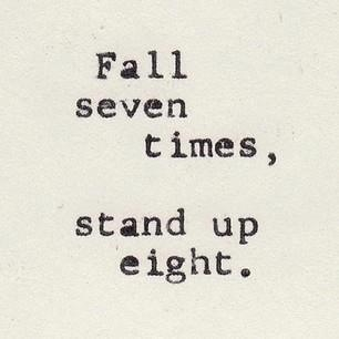 Fall seven times, stand up eight Fall seven times, stand up eight