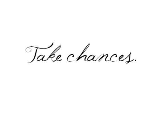 Take chances Take chances