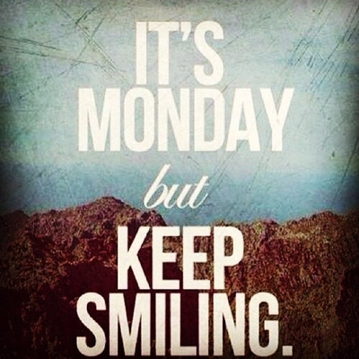 Its monday but keep smiling Its monday but keep smiling
