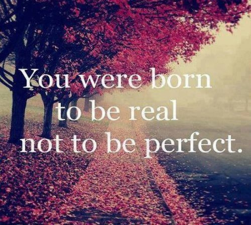 You were born to be real, not to be perfect