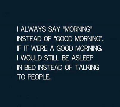 I always say morning instead of good morning I always say morning instead of good morning