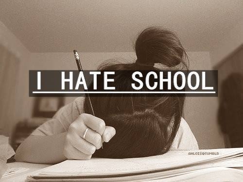 I hate school