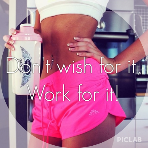 Dont wish for it, work for it