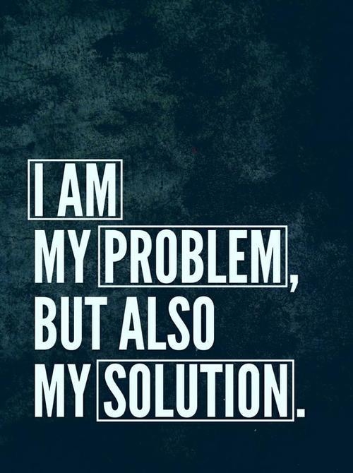 I am my problem but also my solution