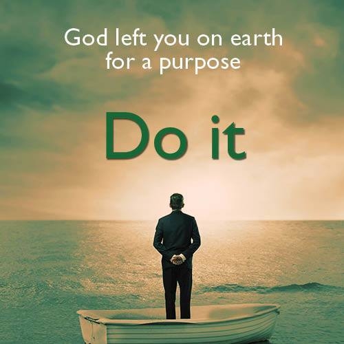God left you on earth for a purpose
