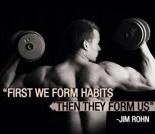 First we form habits, then they form us First we form habits, then they form us