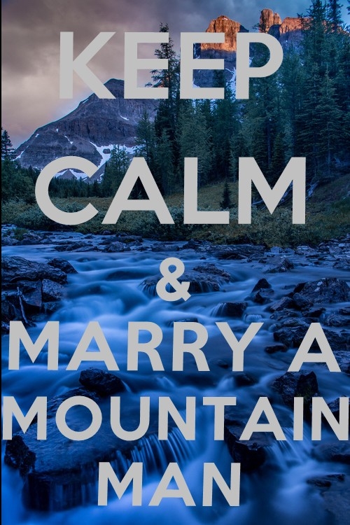 Keep calm adn marry a mountain man Keep calm adn marry a mountain man