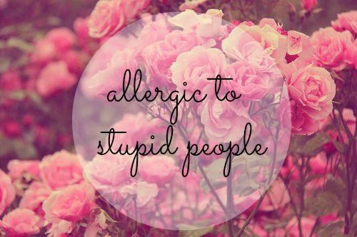 Allergic to stupid people
