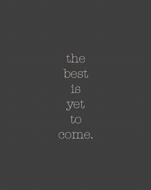 The best is yet to come The best is yet to come