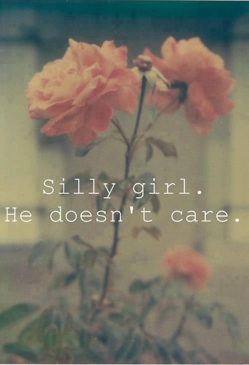Silly girl, he doesn't care Silly girl, he doesn't care
