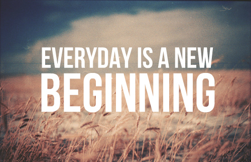 Everyday is a new beginning Everyday is a new beginning
