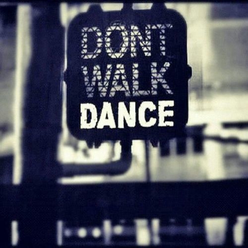 Dont walk, dance Dont walk, dance