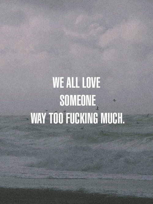 We all love someone way too fucking much