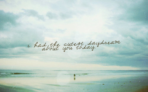 I had the cutest daydream about you today I had the cutest daydream about you today