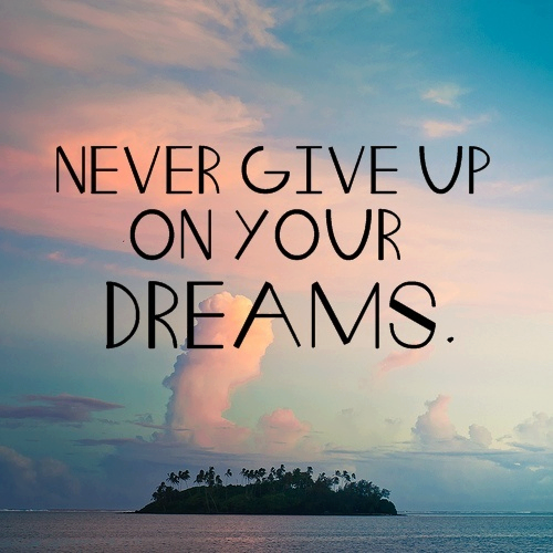 Never give up on your dreams