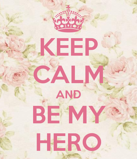 Keep calm and be my hero