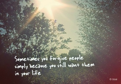 Sometimes you forgive people simply because you still want them in your life Sometimes you forgive people simply because you still want them in your life