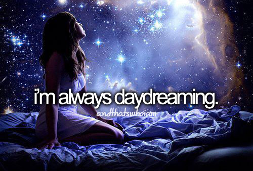 Im always daydreaming Im always daydreaming
