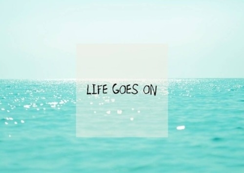 Life goes on