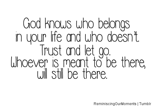 God knows who belongs in your and who doesnt