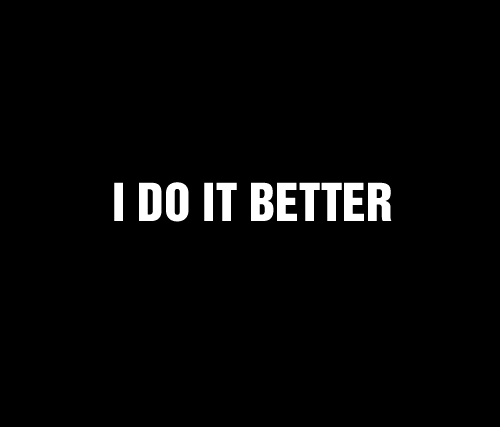 I do it better