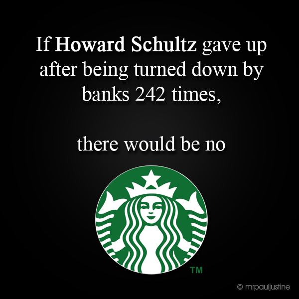 If Howard Schultz gave up after being turned down... If Howard Schultz gave up after being turned down...
