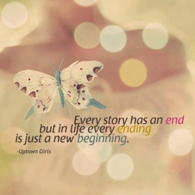 Every story has an end but in life every ending is just a new beginning