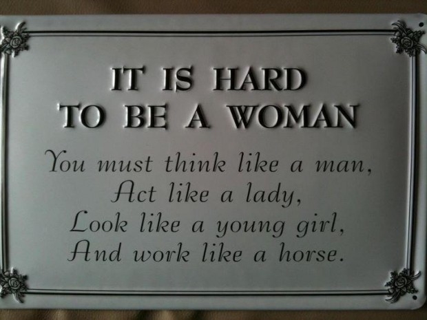 It is hard being a woman... It is hard being a woman...