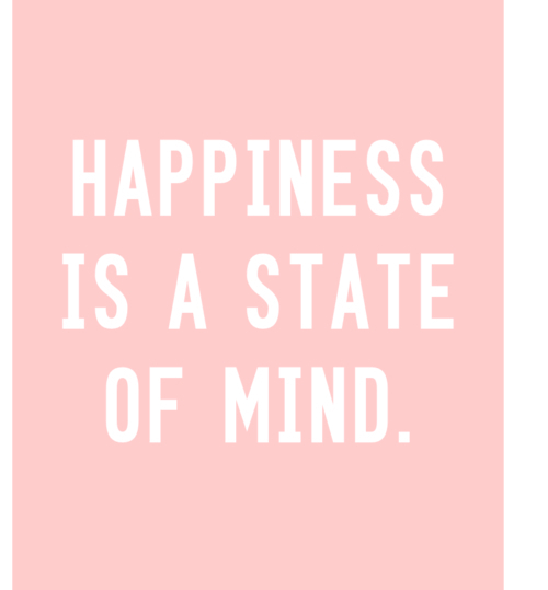 Happiness is a state of mind Happiness is a state of mind