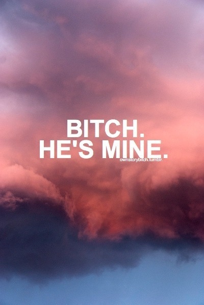 Bitch hes mine