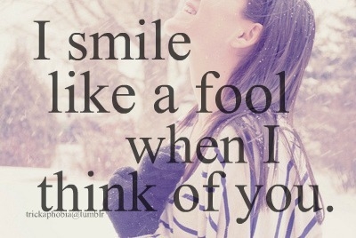 I smile like a fool when I think of you