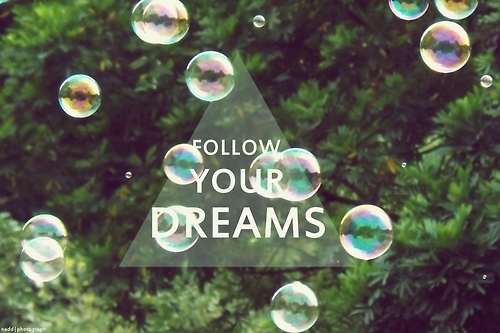 Follow your dreams