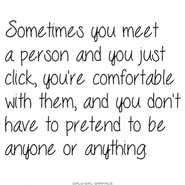 Sometimes you meet a person and you just click Sometimes you meet a person and you just click