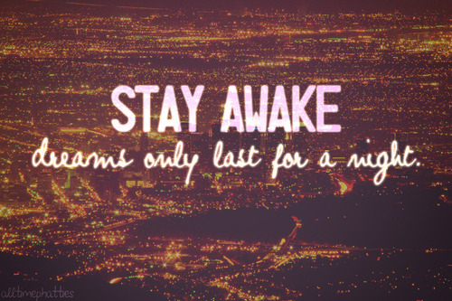 Stay awake dreams only last for a night
