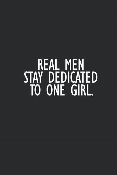 Real men stay dedicated to one girl Real men stay dedicated to one girl
