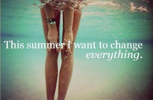 This Summer I want to change everything. This Summer I want to change everything.