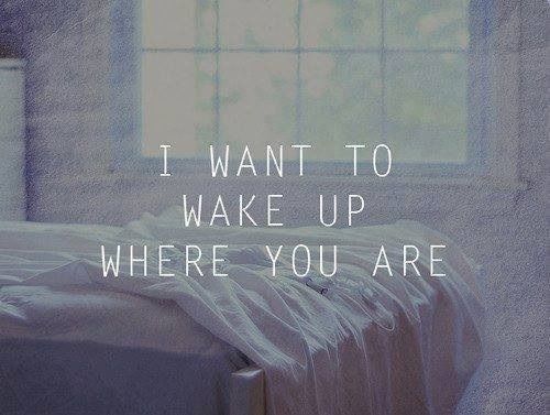 I want to wake up where you are