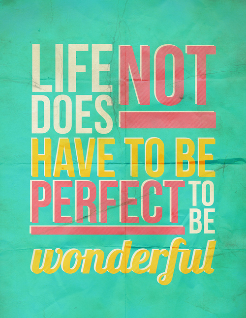 Life does not have to be perfect Life does not have to be perfect