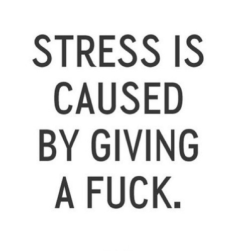Stress is caused by giving a fuck