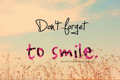 Dont forget to smile Dont forget to smile
