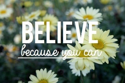 Believe because you can